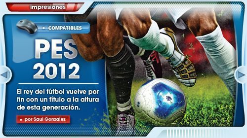 [Impresiones] PES 2012: El rey del fútbol vuelve por fin con un título a la altura de esta generación. ¡Larga vida a PES!